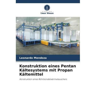 Konstruktion eines Pentan Kältesystems mit Propan Kältemittel, Taschenbuch von Leonardo Mendoza, Verlag Unser Wissen, 978-620-6-42413-0