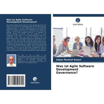 Was ist Agile Software Development Governance?, Taschenbuch von Abbas Moshref Razavi, Verlag Unser Wissen, 978-620-7-59582-2
