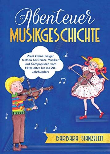 Barbara Stanzeleit - Abenteuer Musikgeschichte: Zwei kleine Geiger treffen berühmte Musiker und Komponisten vom Mittelalter bis ins 20. Jahrhundert - Preis vom 11.10.2026 03:10:56 h
