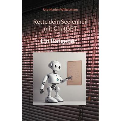Rette dein Seelenheil mit ChatGPT, Taschenbuch von Ute-Marion Wilkesmann, BoD – Books on Demand, 978-3-7578-8579-3