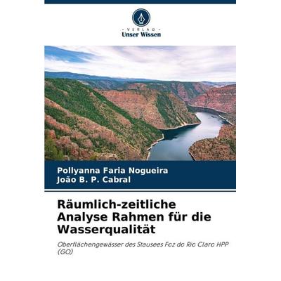 Räumlich-zeitliche Analyse Rahmen für die Wasserqualität, Taschenbuch von Pollyanna Faria Nogueira,João B. P. Cabral, Verlag Unser Wissen,