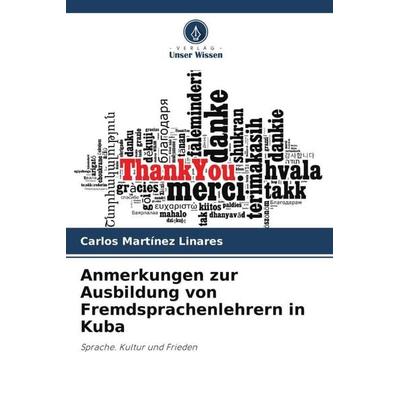 Anmerkungen zur Ausbildung von Fremdsprachenlehrern in Kuba, Taschenbuch von Carlos Martínez Linares, Verlag Unser Wissen, 978-620-4-99385-0