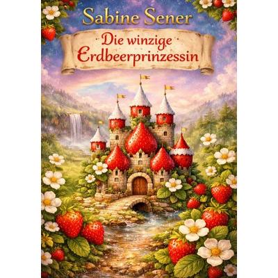 Die winzige Erdbeerprinzessin, Taschenbuch von Sabine Sener, Epubli, 978-3-565-35945-5