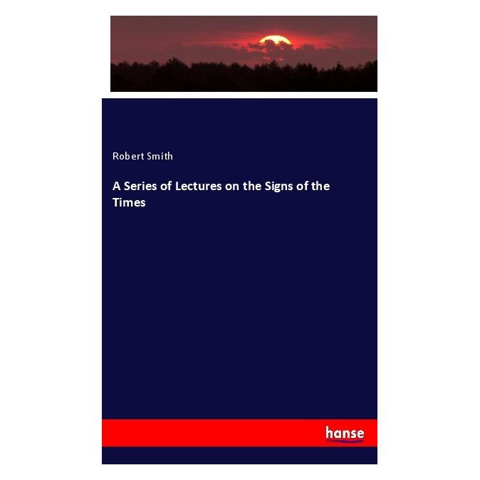 Hansebooks A Series of Lectures on the Signs of the Times (Deutsch, Softcover, Robert Smith) (56204305)