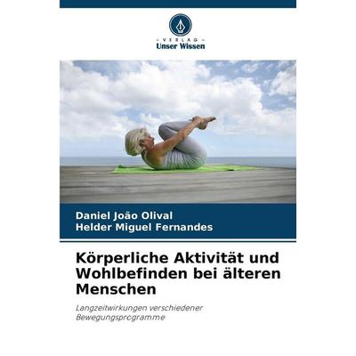 Körperliche Aktivität und Wohlbefinden bei älteren Menschen, Taschenbuch von Daniel João Olival,Helder Miguel Fernandes, Verlag Unser Wissen,