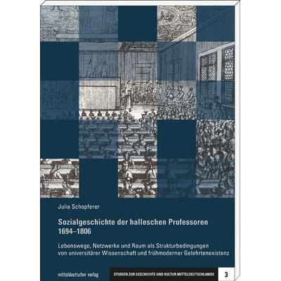 Sozialgeschichte der halleschen Professoren 1694–1806, Taschenbuch von Julia Schopferer, Mitteldeutscher verlag, 978-3-95462-568-0