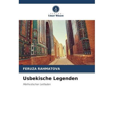 Usbekische Legenden, Taschenbuch von Feruza Rahmatova, Verlag Unser Wissen, 978-620-5-06614-0