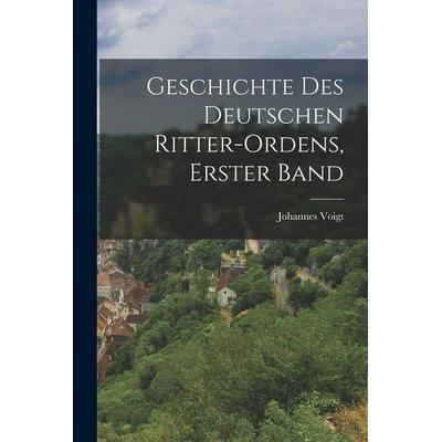 Geschichte des Deutschen Ritter-Ordens, erster Band, Taschenbuch von Johannes Voigt, Legare Street Press, 978-1-01-727709-8