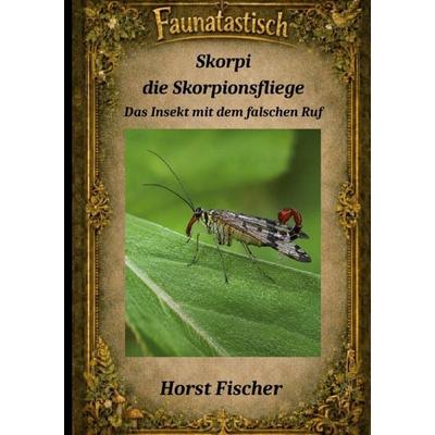 Faunatastisch® & 9 Skorpi, die Skorpionsfliege, Gebundene Ausgabe von Horst Fischer, BoD – Books on Demand, 978-3-696-38789-1