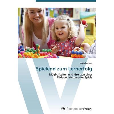 Spielend zum Lernerfolg, Taschenbuch von Katja Freiheit, AV Akademikerverlag, 978-3-639-40816-4