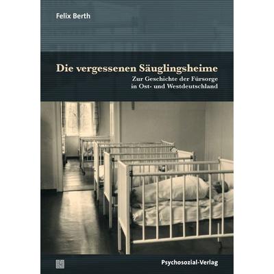 Die vergessenen Säuglingsheime, Taschenbuch von Felix Berth, Psychosozial, 978-3-8379-3204-1