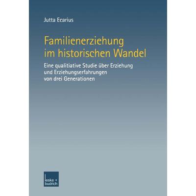 Familienerziehung im historischen Wandel, Taschenbuch von Jutta Ecarius, VS Verlag für Sozialwissenschaften, 978-3-8100-3364-2