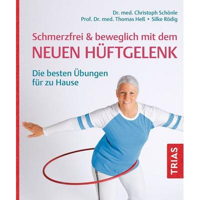 Schmerzfrei & beweglich mit dem neuen Hüftgelenk, Taschenbuch von Christoph Schönle,Thomas Hess,Silke Rödig, TRIAS, 978-3-432-11859-8