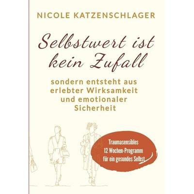 Selbstwert ist keine Zufall, Taschenbuch von Nicole Katzenschlager, Tredition, 978-3-384-60461-3