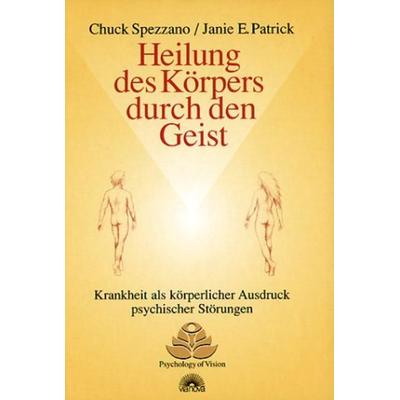 Heilung des Körpers durch den Geist, Gebundene Ausgabe von Chuck Spezzano,Janie E. Patrick, Via Nova Verlag, Petersberg