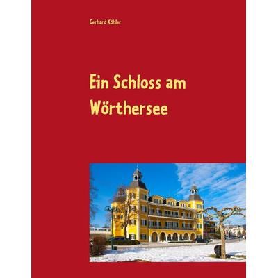 Ein Schloss am Wörthersee, Taschenbuch von Gerhard Köhler, BoD – Books on Demand, 978-3-7357-2449-6