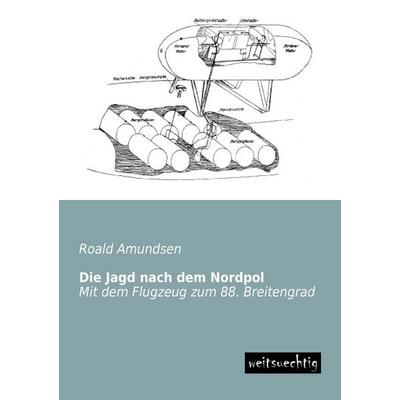 Die Jagd nach dem Nordpol, Taschenbuch von Roald Amundsen, Weitsuechtig, 978-3-943850-13-0