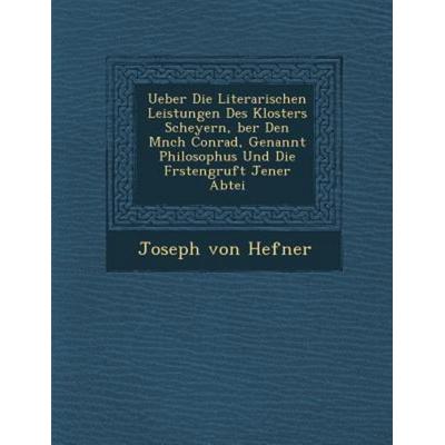 Ueber Die Literarischen Leistungen Des Klosters Scheyern, Ber Den M Nch Conrad, Genannt Philosophus Und Die F Rstengruft Jener Abtei, von Joseph
