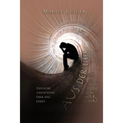 Aus der Tiefe rufe ich, HERR, zu dir!, Gebundene Ausgabe von Martin Luther, Christliche Literaturverbreitung, 978-3-86699-328-0