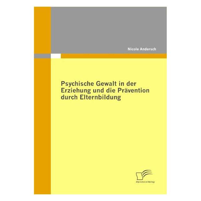 Diplomica Psychische Gewalt in der Erziehung und die Prävention durch Elternbildung (Deutsch, Softcover, Nicole Andersch) (7116067)