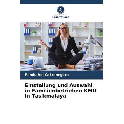 Einstellung und Auswahl in Familienbetrieben KMU in Tasikmalaya, Taschenbuch von Pandu Adi Cakranegara, Verlag Unser Wissen, 978-620-4-84968-3