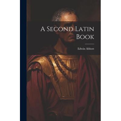 A Second Latin Book, Taschenbuch von Edwin A. Abbott, Creative Media Partners, LLC, 978-1-02-252683-9
