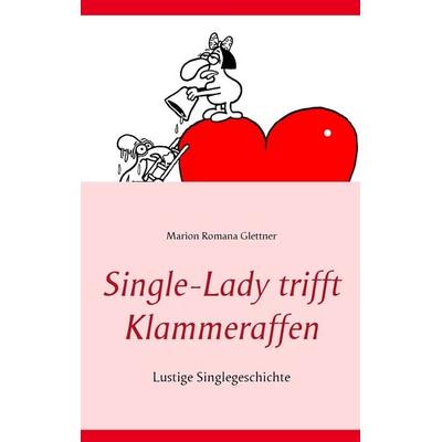 Single-Lady trifft Klammeraffen, Taschenbuch von Marion Romana Glettner, BoD – Books on Demand, 978-3-7357-8550-3