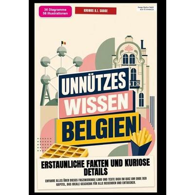 Unnützes Wissen Belgien: Erstaunliche Fakten und kuriose Details, Taschenbuch von Kronos A.I. Saage, Epubli, 978-3-565-58396-6