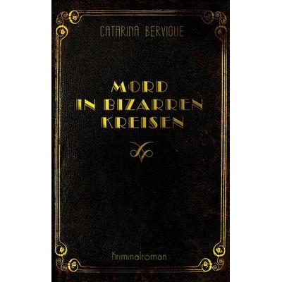 Mord in bizarren Kreisen, Taschenbuch von Catarina Bervigue, BoD – Books on Demand, 978-3-7557-0995-4