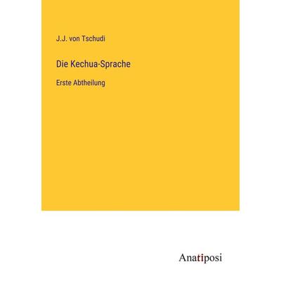 Die Kechua-Sprache, Taschenbuch von J. J. Tschudi, Anatiposi Verlag, 978-3-382-04994-2