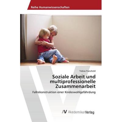 Soziale Arbeit und multiprofessionelle Zusammenarbeit, Taschenbuch von Tobias Franzheld, AV Akademikerverlag, 978-620-2-21576-3