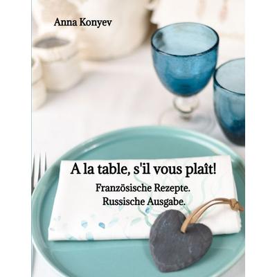 A la table, s'il vous plaît!, Gebundene Ausgabe von Anna Konyev, Tredition, 978-3-384-13239-0