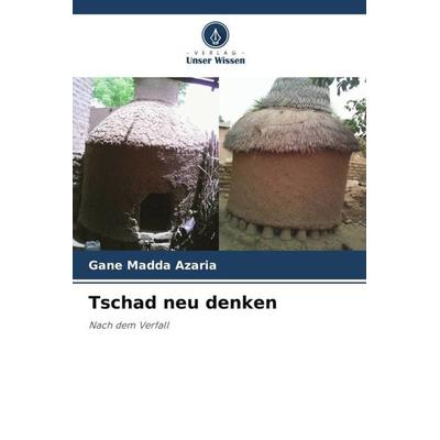 Tschad neu denken, Taschenbuch von Gane Madda Azaria, Verlag Unser Wissen, 978-620-6-50811-3