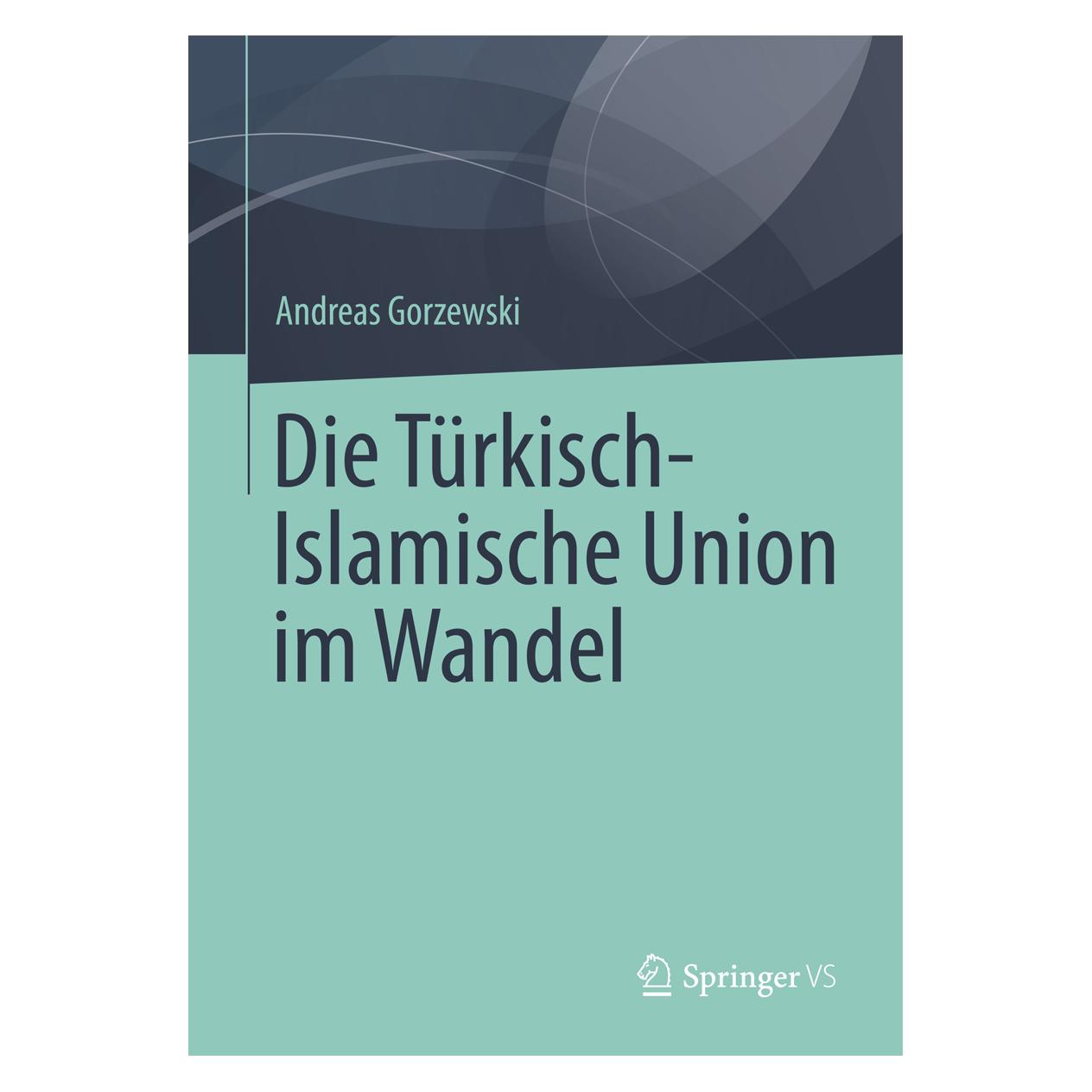 Springer Die Türkisch-Islamische Union im Wandel (Deutsch, Softcover, Andreas Gorzewski) (55586615)