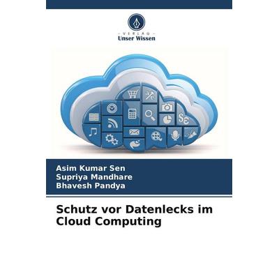 Schutz vor Datenlecks im Cloud Computing, Taschenbuch von Asim Kumar Sen,Supriya Mandhare,Bhavesh Pandya, Verlag Unser Wissen, 978-620-9-49563-2
