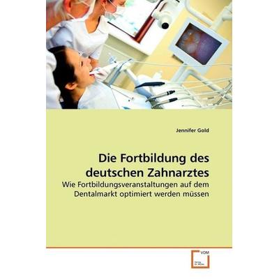 Gold, J: Die Fortbildung des deutschen Zahnarztes, Taschenbuch von Jennifer Gold, VDM, 978-3-639-25634-5