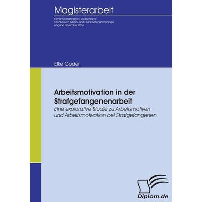 Arbeitsmotivation in der Strafgefangenenarbeit, Taschenbuch von Elke Goder, Diplomica Verlag GmbH, 978-3-8366-5281-0