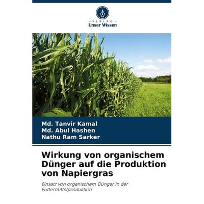 Wirkung von organischem Dünger auf die Produktion von Napiergras, Taschenbuch von Md. Tanvir Kamal,Md. Abul Hashen,Nathu Ram Sarker, Verlag Unser