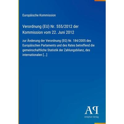 Verordnung (EU) Nr. 555/2012 der Kommission vom 22. Juni 2012, Gebundene Ausgabe von Europäische Kommission, Antiphon Verlag, 978-3-387-80479-9