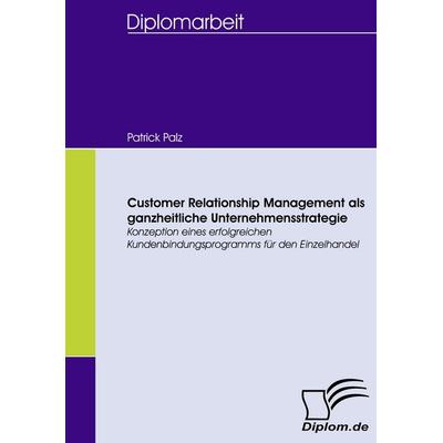 Customer Relationship Management als ganzheitliche Unternehmensstrategie, Taschenbuch von Patrick Palz, Diplomica Verlag GmbH, 978-3-8366-5700-6
