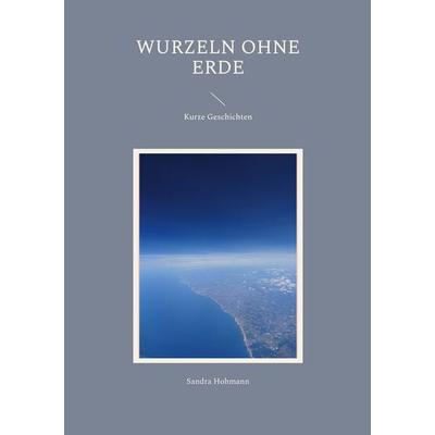 Wurzeln ohne Erde, Taschenbuch von Sandra Hohmann, BoD – Books on Demand, 978-3-7568-6046-3