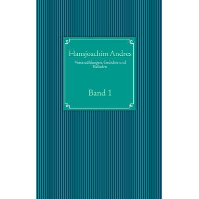 Verserzählungen, Gedichte und Balladen, Taschenbuch von Hansjoachim Andres, BoD – Books on Demand, 978-3-8448-0684-7