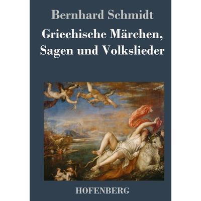 Griechische Märchen, Sagen und Volkslieder, Gebundene Ausgabe von Bernhard Schmidt, BoD - Books on Demand, 978-3-8430-2664-2