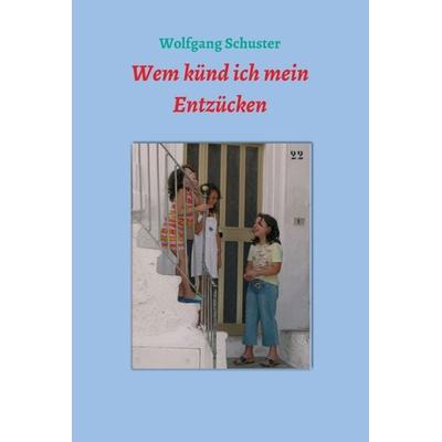 Wem künd ich mein Entzücken, Gebundene Ausgabe von Wolfgang Schuster, Buchschmiede, 978-3-99118-366-2