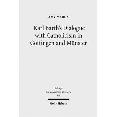 Karl Barth's Dialogue with Catholicism in Göttingen and Münster, Gebundene Ausgabe von Amy Marga, Mohr Siebeck, 978-3-16-150148-7