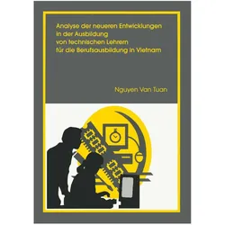 Analyse der neueren Entwicklung in der Ausbildung von Technischen Lehrern für die Berufsausbildung i, Fachbücher von Nguyen van Tuan