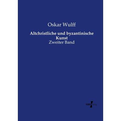 Altchristliche und byzantinische Kunst, Taschenbuch von Oskar Wulff, Vero Verlag, 978-3-7372-1701-9