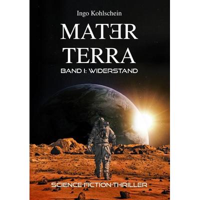 Mater Terra 1: Widerstand, Gebundene Ausgabe von Ingo Kohlschein, Dr. Ingo Kohlschein, 978-3-9826146-5-6