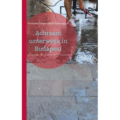 Achtsam unterwegs in Budapest, Taschenbuch von Fremdenführer Oktan Palkowitsch, BoD – Books on Demand, 978-3-7562-1309-2