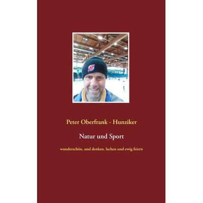 Natur und Sport, Taschenbuch von Peter Oberfrank-Hunziker, BoD – Books on Demand, 978-3-7504-1322-1